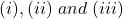 (i), (ii) \;and \;(iii)