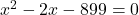 x^2 -2x - 899 = 0