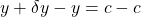 y+\delta y-y=c-c