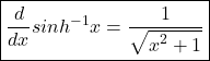 \boxed{\frac d{dx}sinh^{-1}x=\frac1{\sqrt{\displaystyle x^2+1}}}