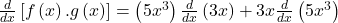 \frac d{dx}\left[f\left(x\right).g\left(x\right)\right]=\left(5x^3\right)\frac d{dx}\left(3x\right)+3x\frac d{dx}\left(5x^3\right)