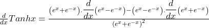 \frac d{dx}Tanhx=\frac{\left(e^x+e^{-x}\right).{\displaystyle\frac d{dx}}\left(e^x-e^{-x}\right)-\left(e^x-e^{-x}\right).{\displaystyle\frac d{dx}}\left(e^x+e^{-x}\right)}{\left(e^x+e^{-x}\right)^2}