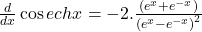 \frac d{dx}\cos echx=-2.\frac{(e^x+e^{-x})}{\left(e^x-e^{-x}\right)^2}