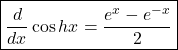 \boxed{\frac d{dx}\cos hx=\frac{e^x-e^{-x}}2}