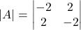 ⇒\left|A\right|=\begin{vmatrix}-2&2\\2&-2\end{vmatrix}