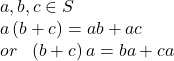 a,b,c\in S \newline a\left ( b+c \right )=ab+ac \newline or\: \: \: \left ( b+c \right )a=ba+ca