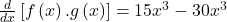 \frac d{dx}\left[f\left(x\right).g\left(x\right)\right]=15x^3-30x^3