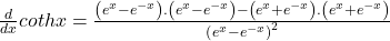 \frac d{dx}cothx=\frac{\left(e^x-e^{-x}\right).\left(e^x-e^{-x}\right)-\left(e^x+e^{-x}\right).\left(e^x+e^{-x}\right)}{\left(e^x-e^{-x}\right)^2}