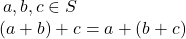 \: a,b,c\in S \newline \left ( a+b \right )+c = a+\left ( b+c \right )