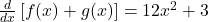 \frac d{dx}\left[f(x)+g(x)\right]=12x^2+3