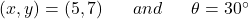 (x,y)=(5,7) \;\;\;\;\;\;and\;\;\;\;\;\; \theta = 30^\circ