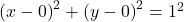 \left(x-0\right)^2+\left(y-0\right)^2=1^2