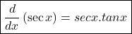 \boxed{\frac d{dx}\left(\sec x\right)=sec x.tan x}