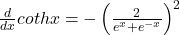 \frac d{dx}cothx=-\left(\frac2{e^x+e^{-x}}\right)^2