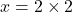 x=2\times2