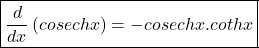 \boxed{\frac d{dx}\left(cosechx\right)=-cosechx.cothx}