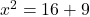 x^2=16+9