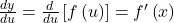 \frac{dy}{du}=\frac d{du}\left[f\left(u\right)\right]=f'\left(x\right)