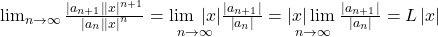 \lim_{n\rightarrow\infty}\frac{\left|a_{n+1}\right|\left|x\right|^{n+1}}{\left|a_n\right|\left|x\right|^n}=\underset{n\rightarrow\infty}{\lim\;\left|x\right|}\frac{\left|a_{n+1}\right|}{\left|a_n\right|}=\underset{n\rightarrow\infty}{\left|x\right|\lim\;}\frac{\left|a_{n+1}\right|}{\left|a_n\right|}=L\left|x\right|