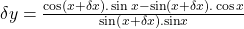 \delta y=\frac{\cos\left(x+\delta x\right).\sin x-\sin\left(x+\delta x\right).\cos x}{\sin\left(x+\delta x\right).\mathrm{sin}x}