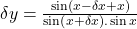 \delta y=\frac{\sin\left(x-\delta x+x\right)}{\sin\left(x+\delta x\right).\sin x}