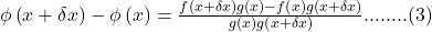 \phi\left(x+\delta x\right)-\phi\left(x\right)=\frac{f\left(x+\delta x\right)g\left(x\right)-f\left(x\right)g\left(x+\delta x\right)}{g\left(x\right)g\left(x+\delta x\right)}........(3)