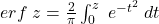  erf\; z = \frac2\pi\int_0^z\;e^{-t^2}\;dt