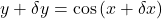 y+\delta y=\cos\left(x+\delta x\right)