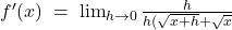  f'(x)\;=\;\lim_{h\rightarrow0}\frac h{h(\sqrt{x+h}+\sqrt x}  