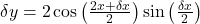 \delta y=2\cos\left(\frac{2x+\delta x}2\right)\sin\left(\frac{\delta x}2\right)