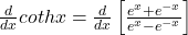 \frac d{dx}cothx=\frac d{dx}\left[\frac{e^x+e^{-x}}{e^x-e^{-x}}\right]