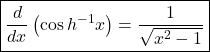 \boxed{\frac d{dx}\left(\cos h^{-1}x\right)=\frac1{\sqrt{x^2-1}}}