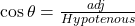 \cos\theta=\frac{adj\;}{Hypotenous}