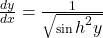 \frac{dy}{dx}=\frac1{\sqrt{\sin{\displaystyle{\displaystyle h}^2}{\displaystyle y}}}