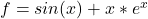   f = sin(x) + x*e^x 