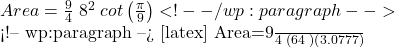  Area=\frac94\;8^2\;cot\left(\frac{\mathrm\pi}9\right) <!-- /wp:paragraph -->  <!-- wp:paragraph --> [latex] Area=\frac94\;\left(64\;\right)\left(3.0777\right)