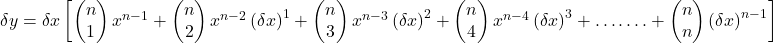 \delta y=\delta x\left[\begin{pmatrix}n\\1\end{pmatrix}x^{n-1}+\begin{pmatrix}n\\2\end{pmatrix}x^{n-2}\left(\delta x\right)^1+\begin{pmatrix}n\\3\end{pmatrix}x^{n-3}\left(\delta x\right)^2+\begin{pmatrix}n\\4\end{pmatrix}x^{n-4}\left(\delta x\right)^3+…….+\begin{pmatrix}n\\n\end{pmatrix}\left(\delta x\right)^{n-1}\right]