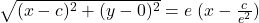 ⇒\;\;\;\sqrt{(x-c)^2+(y-0)^2}=e\;(x-\frac c{e^2})