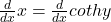 \frac d{dx}x=\frac d{dx}cot hy