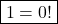 \boxed {1=0!}