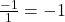  \frac{-1}1=-1 