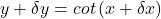 y+\delta y=cot\left(x+\delta x\right)