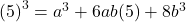 {(5)}^3=a^3+6ab(5)+8b^3\;