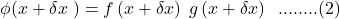 \phi(x+\delta x\;)=f\left(x+\delta x\right)\;g\left(x+\delta x\right)\;\;........(2)