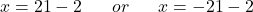 ⇒x=21-2 \;\;\;\;\;\;or\;\;\;\;\;\; x=-21-2