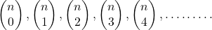 \begin{pmatrix}n\\0\end{pmatrix},\begin{pmatrix}n\\1\end{pmatrix},\begin{pmatrix}n\\2\end{pmatrix},\begin{pmatrix}n\\3\end{pmatrix},\begin{pmatrix}n\\4\end{pmatrix},………