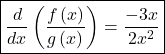 \boxed{\frac d{dx}\left(\frac{f\left(x\right)}{g\left(x\right)}\right)=\frac{-3x}{2x^2}}