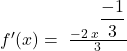 f'(x)=\;\frac{-2\;x^{\displaystyle\frac{-1}3}}3