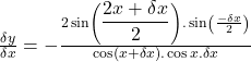 \frac{\delta y}{\delta x}=-\frac{2\sin\left({\displaystyle\frac{2x+\delta x}2}\right).\sin\left(\frac{-\delta x}2\right)}{\cos\left(x+\delta x\right).\cos x.\delta x}