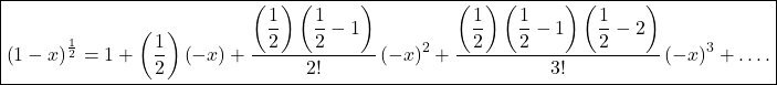 \boxed{\left(1-x\right)^\frac12=1+\left(\frac12\right)\left(-x\right)+\frac{\left({\displaystyle\frac12}\right)\left({\displaystyle\frac12}-1\right)}{2!}\left(-x\right)^2+\frac{\left({\displaystyle\frac12}\right)\left({\displaystyle\frac12-1}\right)\left({\displaystyle\frac12}-2\right)}{3!}\left(-x\right)^3+….}